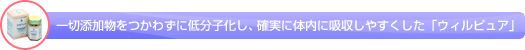 一切添加物をつかわずに低分子化し、確実に体内に吸収しやすくした「ウィルピュア」